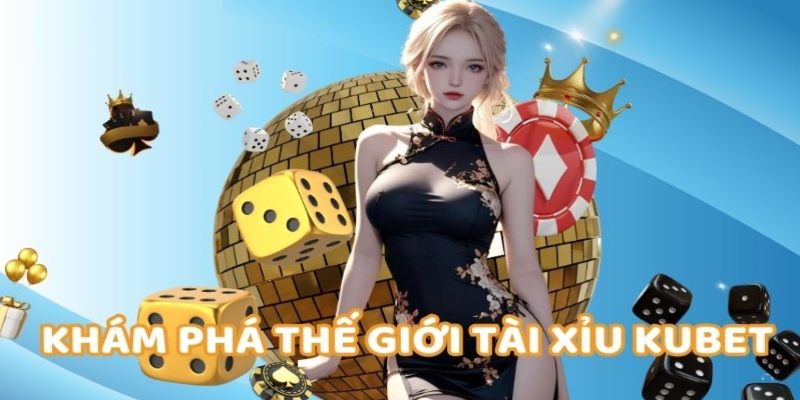 Tìm hiểu trò tài xỉu tại nhà cái Kubet